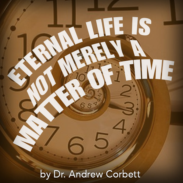 ETERNAL LIFE IS NOT JUST MERELY A MATTER OF TIME