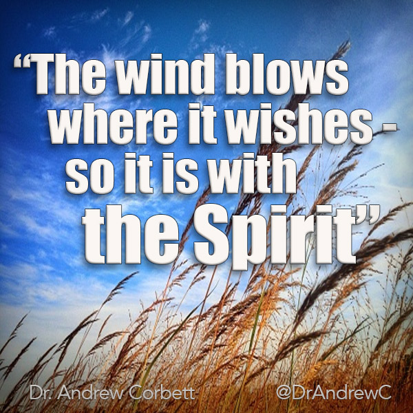 THE WIND BLOWS WHERE IT WISHES – SO IT IS WITH THE SPIRIT