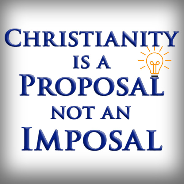 CHRISTIANITY IS A PROPOSAL NOT AN IMPOSAL