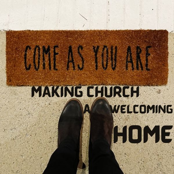MAKING CHURCH A WELCOMING HOME