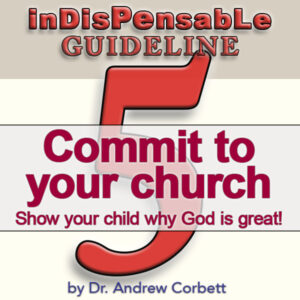 Indispensable guideline #5 for new parents, Commit to Your Church - Show your child why God is great!