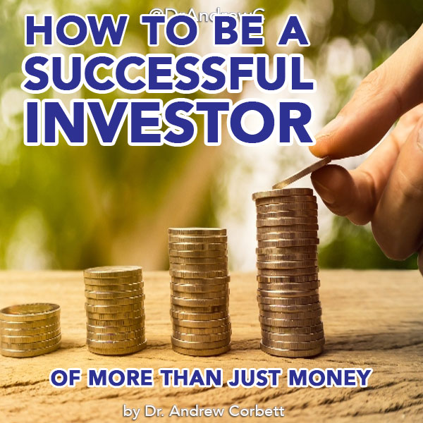 HOW TO BE A SUCCESSFUL INVESTOR (OF MORE THAN JUST MONEY)