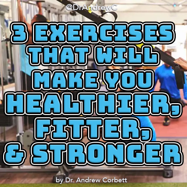 3 EXERCISES THAT WILL MAKE YOU HEALTHIER, FITTER, & STRONGER, Part 1