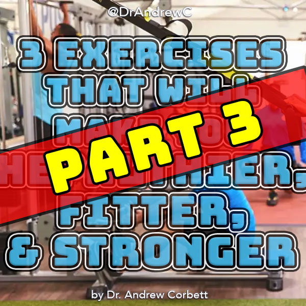 3 EXERCISES THAT WILL WILL MAKE YOU HEALTHIER, FITTER, AND STRONGER, PART 3