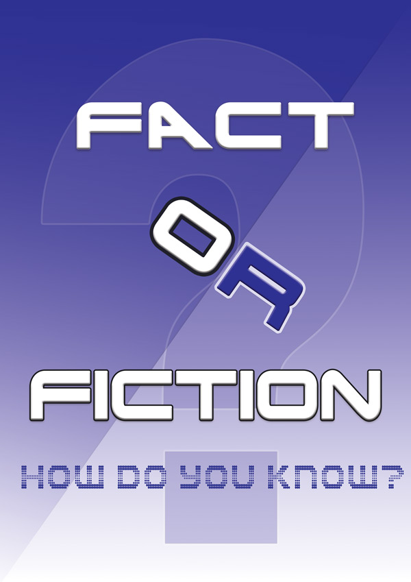 FACT  OR  FICTION? Ho do you know? (Click here to get an A4 printable cover.)